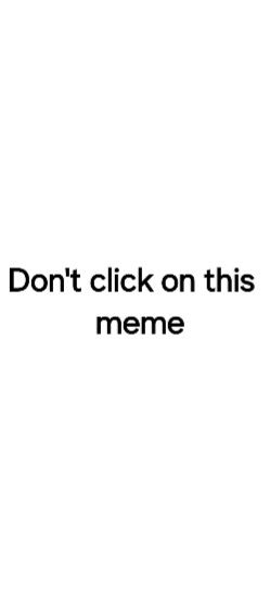 Don't click on this
meme