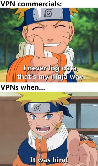 VPN commercials:
I never log data,
that's my ninja way.
VPNs when...
It was him!