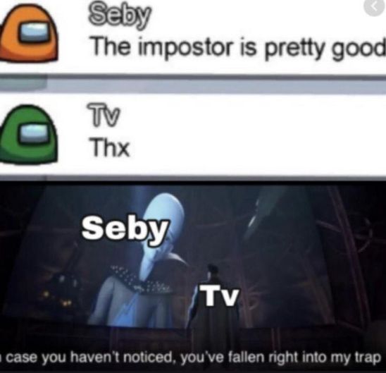 The impostor is pretty good
TV
Thx
Seby
Tv
à case you haven't noticed, you've fallen right into my trap