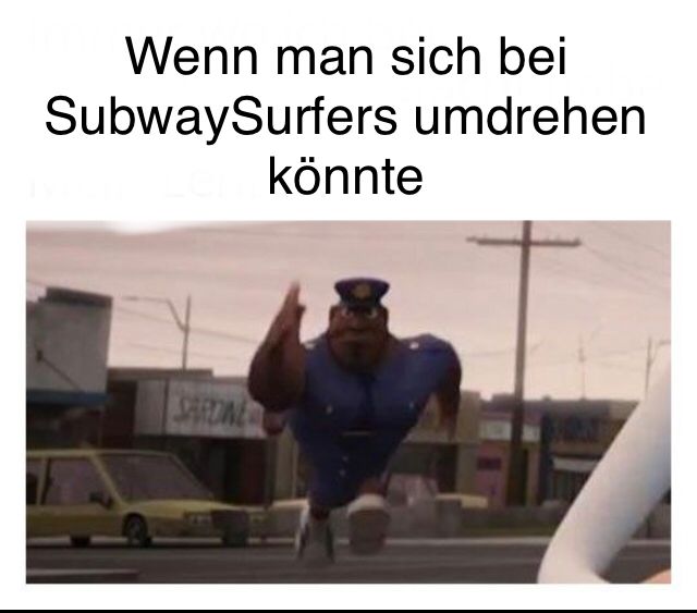 Wenn man sich bei
Subway Surfers umdrehen
könnte
SARDINE