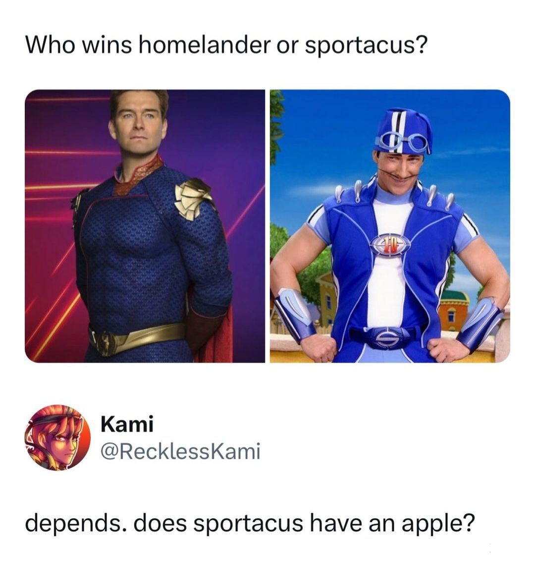 Who wins homelander or sportacus?
Kami
@RecklessKami
depends. does sportacus have an apple?