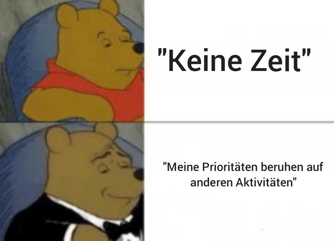 "Keine Zeit"
"Meine Prioritäten beruhen auf
anderen Aktivitäten"