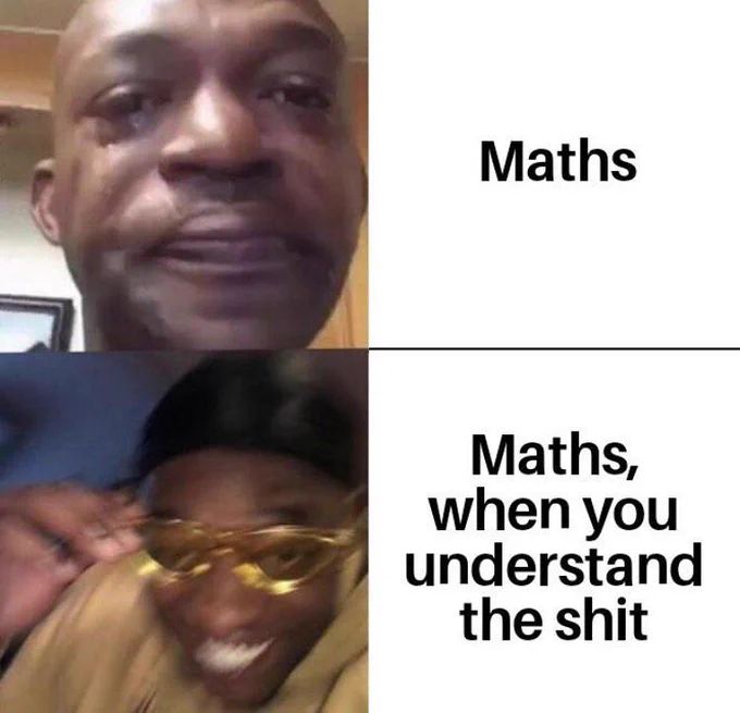 Maths
Maths,
when you
understand
the shit