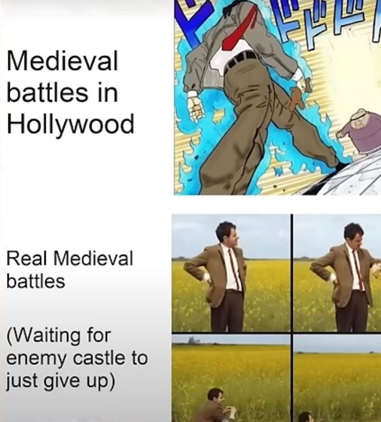 Medieval
battles in
Hollywood
Real Medieval
battles
(Waiting for
enemy castle to
just give up)