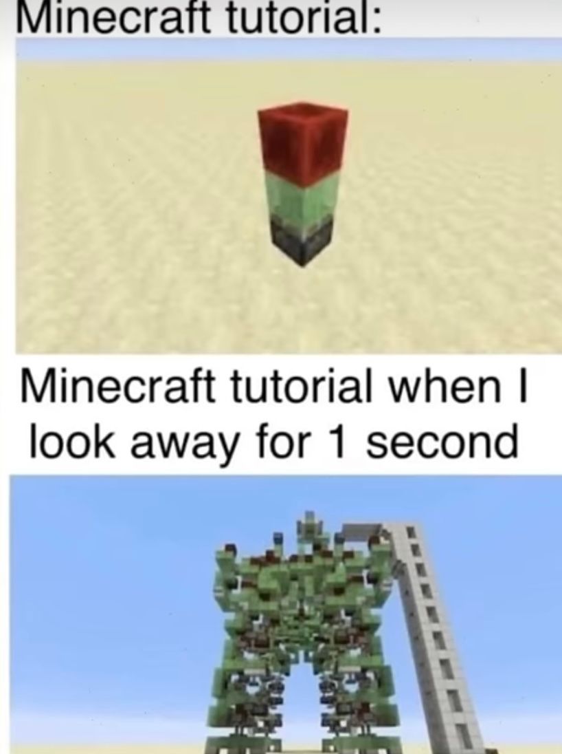 Minecraft tutorial:
Minecraft tutorial when I
look away for 1 second