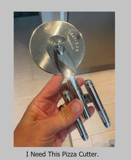 I Need This Pizza Cutter.
USS ENTERPRISE
NCC-1701