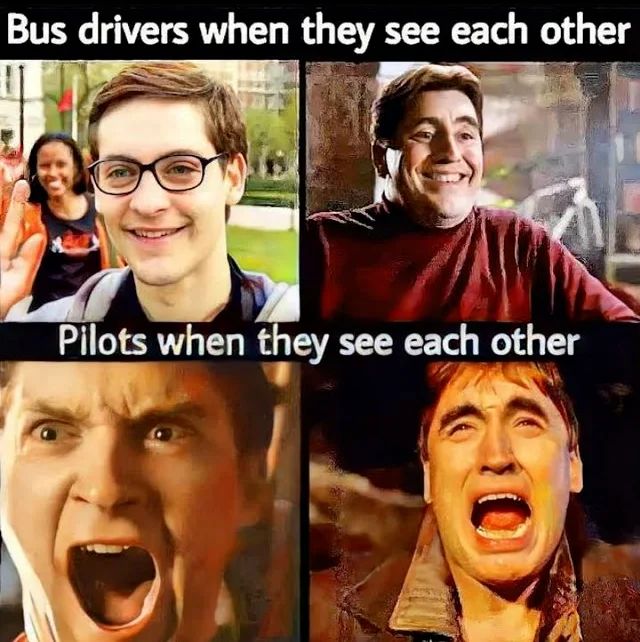 Bus drivers when they see each other
Pilots when they see each other