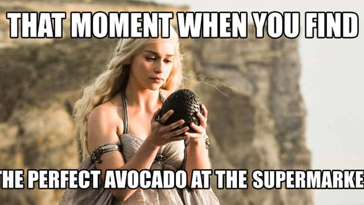 THAT MOMENT WHEN YOU FIND
THE PERFECT AVOCADO AT THE SUPERMARKE