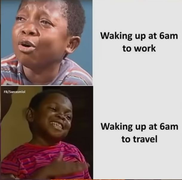 FB/Sarcasmiol
Waking up at 6am
to work
Waking up at 6am
to travel