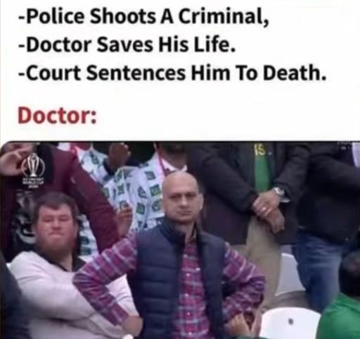 -Police Shoots A Criminal,
-Doctor Saves His Life.
-Court Sentences Him To Death.
Doctor:
15.