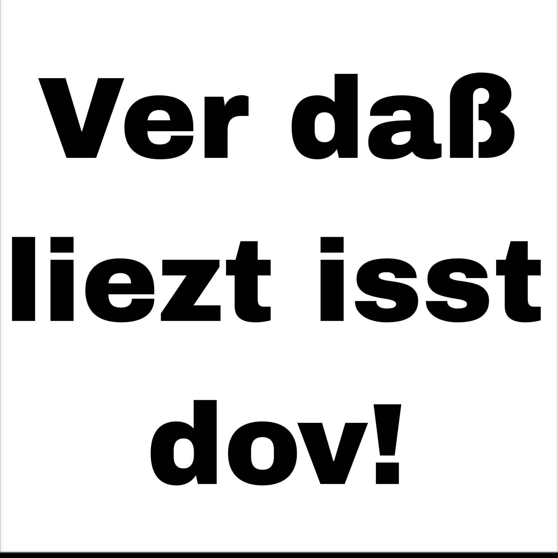 Ver daß
liezt isst
dov!