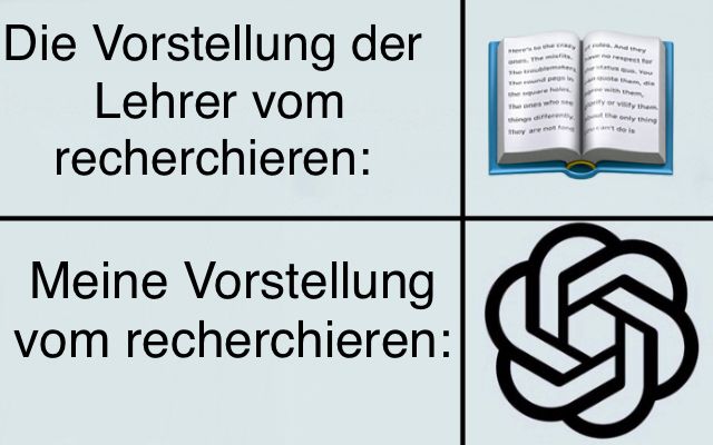 Das Bild ist in zwei Hälften geteilt. Oben steht "Die Vorstellung der Lehrer vom recherchieren:" und zeigt ein offenes Buch. Das Buch enthält Text in Englisch: "Here's to the crazy ones. The misfits. The troublemakers. The round pegs in the square holes. The ones who see things differently. They are not fond of rules. And they have no respect for the status quo. You can quote them, disagree with them, glorify or vilify them. About the only thing you can't do is ignore them. Because they change things. They push the human race forward. And while some may see them as the crazy ones, we see genius. Because the people who are crazy enough to think they can change the world, are the ones who do.". Unten steht "Meine Vorstellung vom recherchieren:" und zeigt das Logo von ChatGPT.