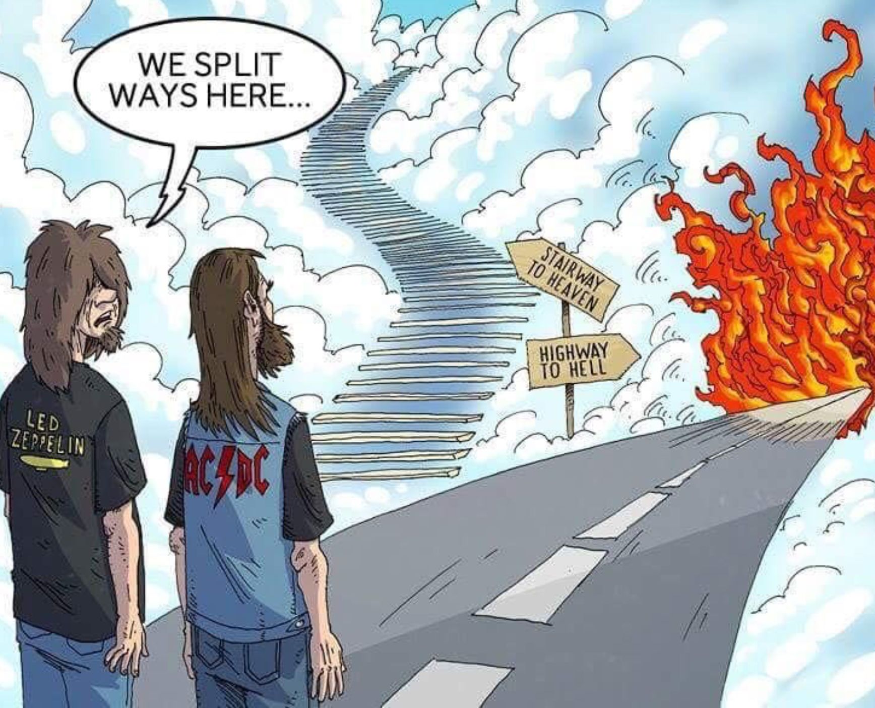 WE SPLIT
WAYS HERE...
LED
ZEPPELIN
AC/DC
STAIRWAY
TO HEAVEN
HIGHWAY
TO HELL