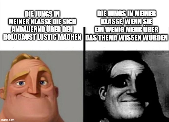 DIE JUNGS IN
MEINER KLASSE DIE SICH
ANDAUERND ÜBER DEN
DIE JUNGS IN MEINER
KLASSE, WENN SIE
EIN WENIG MEHR ÜBER
HOLOCAUST LUSTIG MACHEN DAS THEMA WISSEN WÜRDEN
