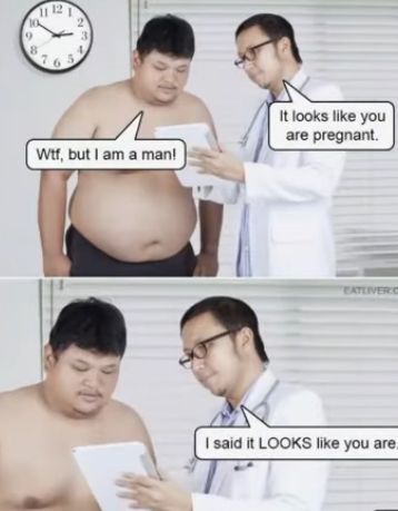 9
11 121
10
00
8
7
6
23
Wtf, but I am a man!
It looks like you
are pregnant.
EATLIVER C
I said it LOOKS like you are...