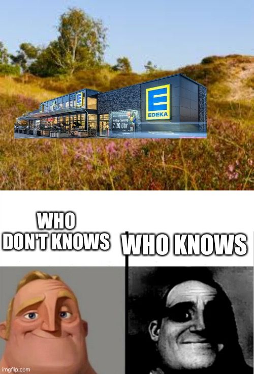 Das Bild zeigt ein Edeka-Gebäude in einer ländlichen Gegend. Darunter befindet sich ein Meme mit zwei Bildern von Mr. Incredible. Auf dem linken Bild steht "WHO DON'T KNOWS" und auf dem rechten "WHO KNOWS".