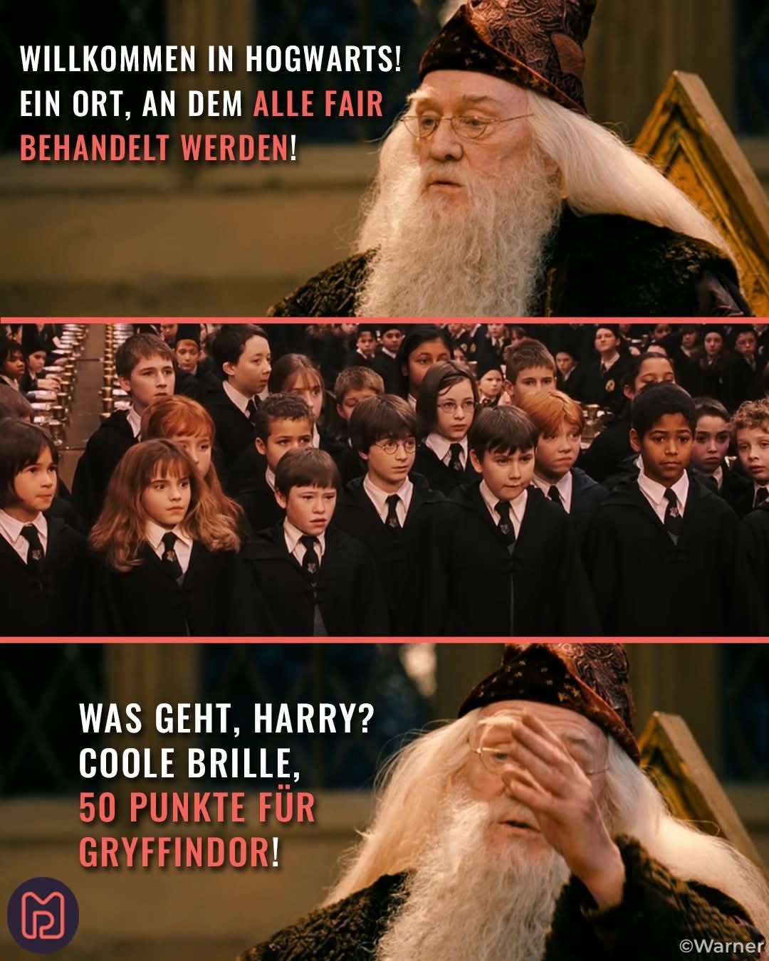 WILLKOMMEN IN HOGWARTS!
EIN ORT, AN DEM ALLE FAIR
BEHANDELT WERDEN!
67
WAS GEHT, HARRY?
COOLE BRILLE,
50 PUNKTE FÜR
GRYFFINDOR!
©Warner