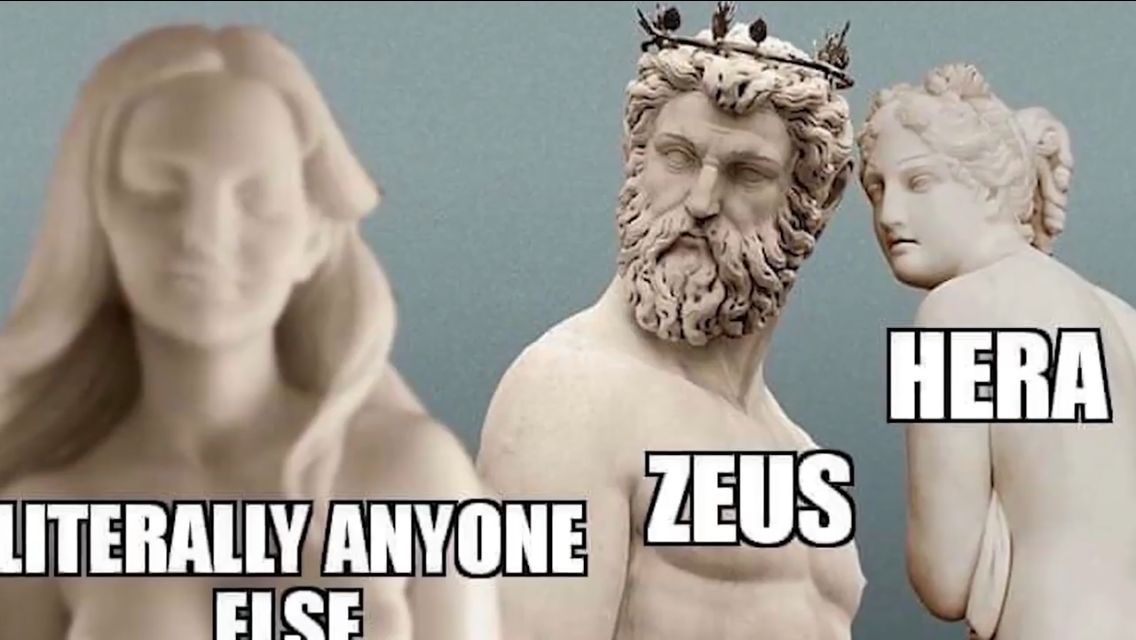 LITERALLY ANYONE
ELSE
HERA
ZEUS