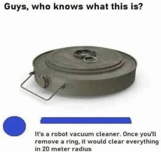 Guys, who knows what this is?
It's a robot vacuum cleaner. Once you'll
remove a ring, it would clear everything
in 20 meter radius