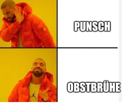 Das Bild zeigt ein Drake-Meme. Oben lehnt Drake ab, daneben steht "PUNSCH". Unten befürwortet Drake, daneben steht "OBSTBRÜHE".