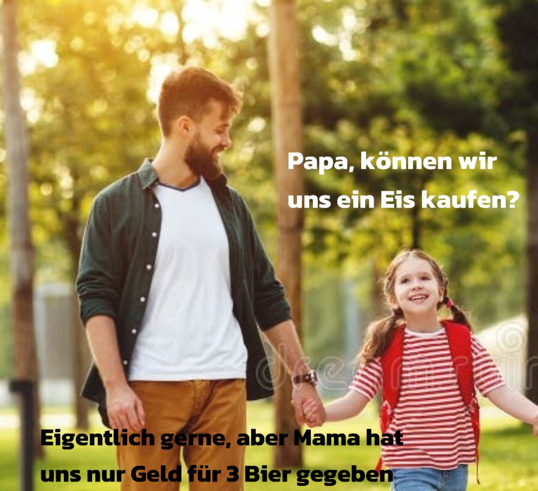 Ein Vater und seine Tochter gehen Hand in Hand spazieren. Die Tochter fragt: "Papa, können wir uns ein Eis kaufen?" Der Vater antwortet: "Eigentlich gerne, aber Mama hat uns nur Geld für 3 Bier gegeben."