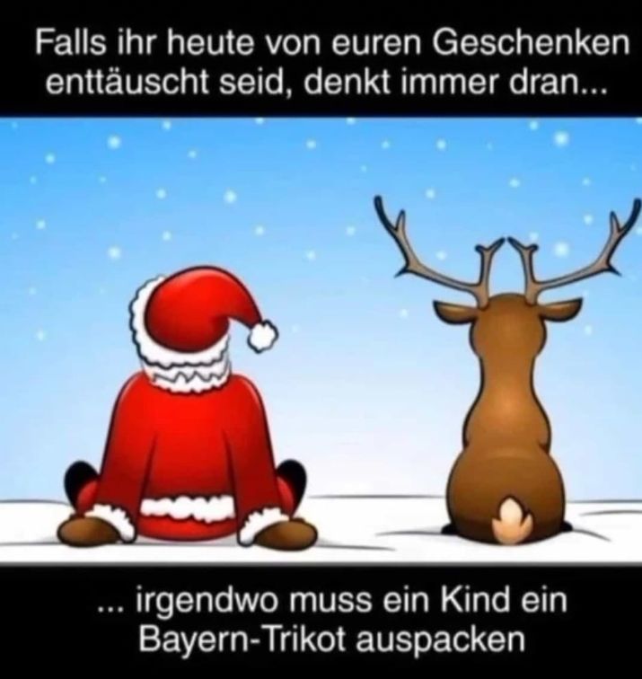 Eine Zeichnung zeigt den Weihnachtsmann mit dem Rücken zu uns und ein Rentier mit dem Rücken zu uns. Beide sitzen in einer Schneelandschaft. Der Text lautet: Falls ihr heute von euren Geschenken enttäuscht seid, denkt immer dran... irgendwo muss ein Kind ein Bayern-Trikot auspacken.