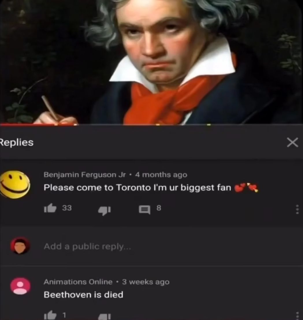 Ein Gemälde von Ludwig van Beethoven. Darunter sind Kommentare zu sehen: "Benjamin Ferguson Jr. - vor 4 Monaten: Please come to Toronto I'm ur biggest fan."  und "Animations Online - vor 3 Wochen: Beethoven is died."