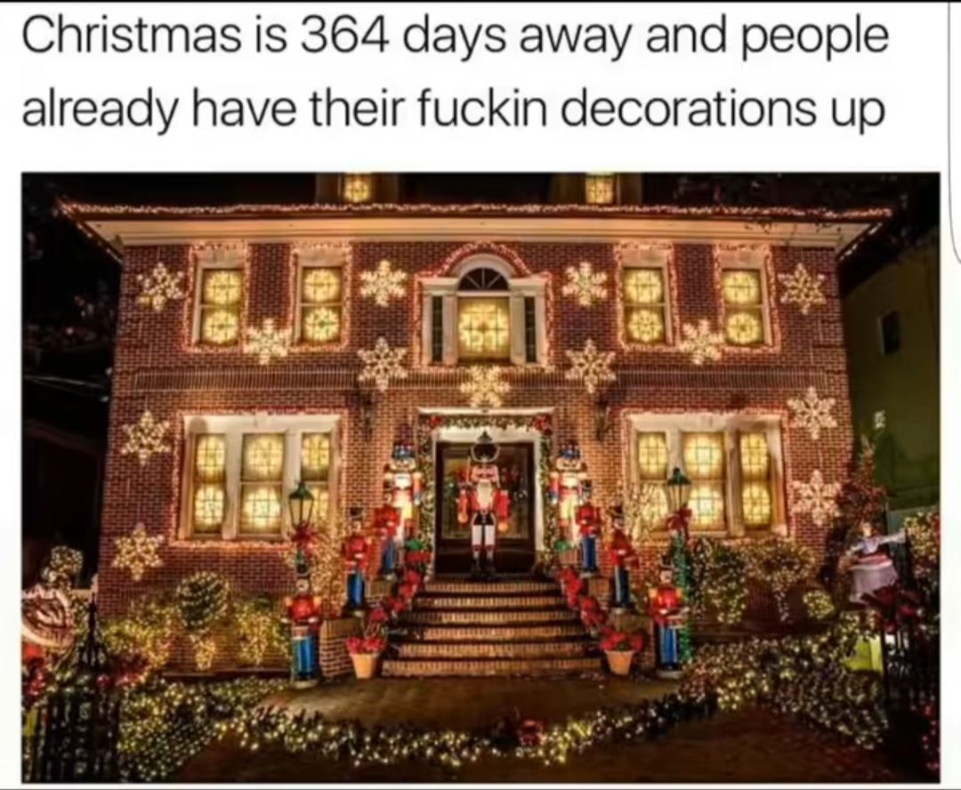 Ein Haus ist mit vielen Lichtern, Schneeflocken und Nussknacker-Figuren geschmückt. Der Text im Bild lautet: "Christmas is 364 days away and people already have their fuckin decorations up."