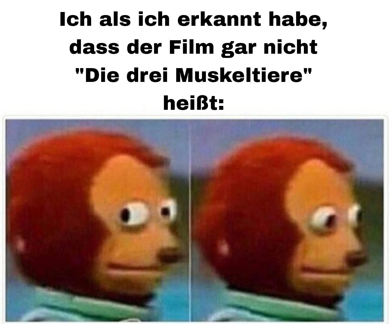 Ein Meme mit zwei fast identischen Bildern eines Affen, der nach links schaut, einmal mit etwas größeren Augen und einmal mit normal großen Augen, darüber steht: Ich als ich erkannt habe, dass der Film gar nicht "Die drei Muskeltiere" heißt: