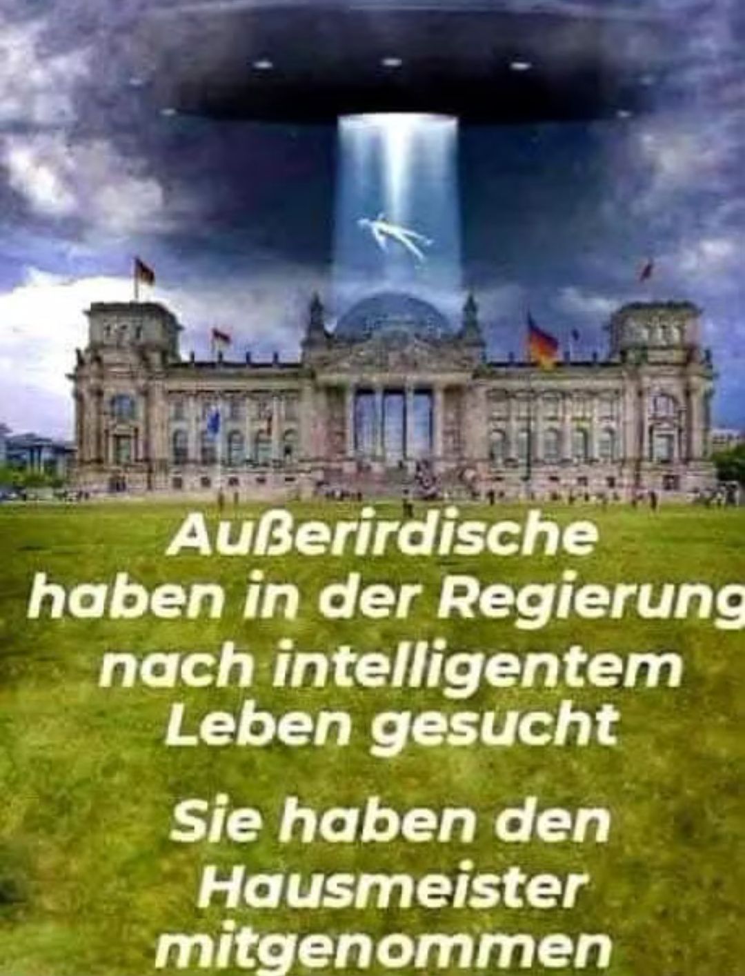 Ein UFO mit einem blauen Lichtstrahl, der eine Person hochzieht, über dem Reichstagsgebäude in Berlin. Darunter der Text: "Außerirdische haben in der Regierung nach intelligentem Leben gesucht. Sie haben den Hausmeister mitgenommen."