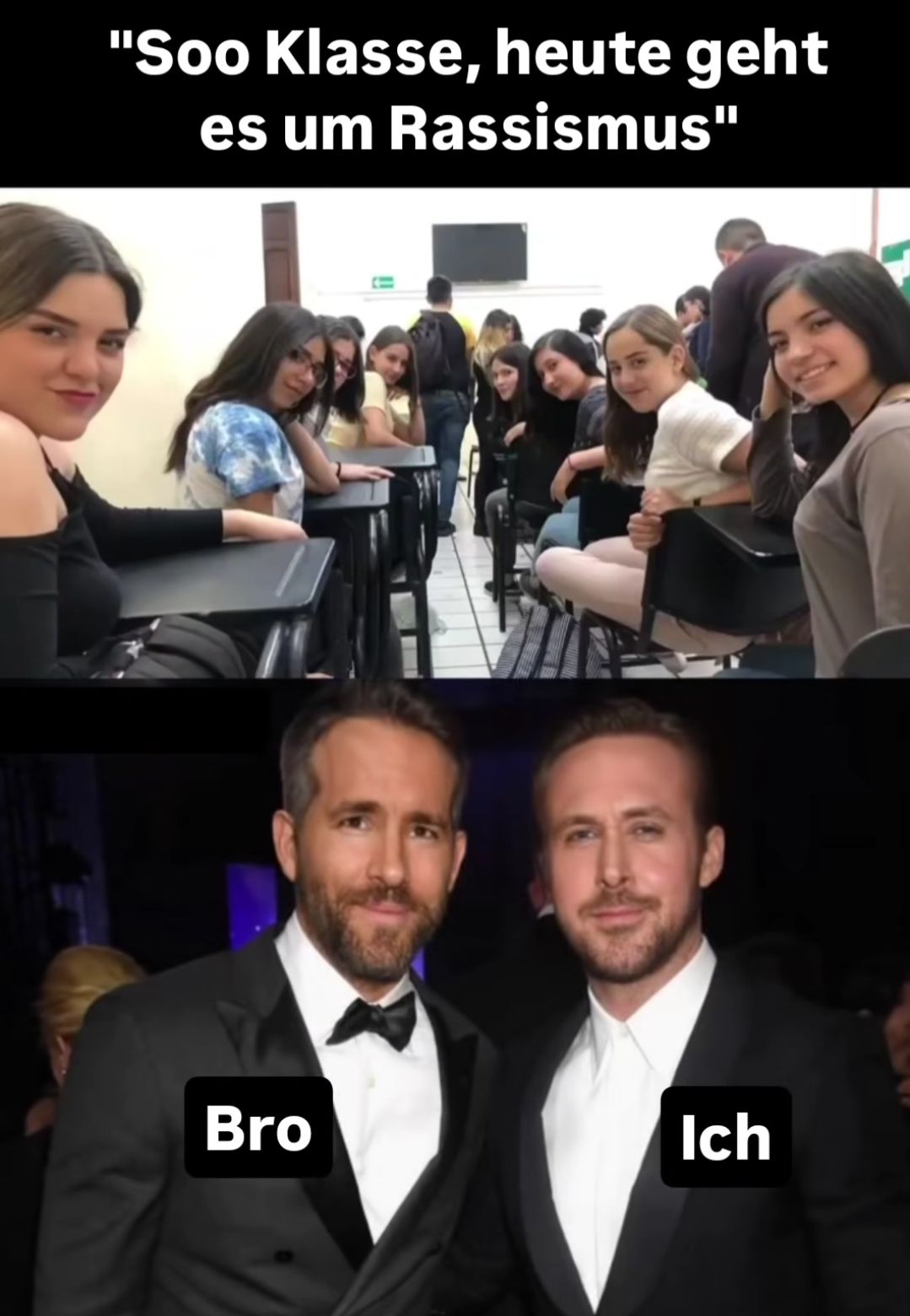 Das Bild zeigt zwei Szenen. Oben sitzen eine Reihe Schülerinnen in einem Klassenzimmer und schauen mit einem gezwungenen Lächeln in die Kamera. Darunter sind die Schauspieler Ryan Reynolds und Ryan Gosling abgebildet, wobei Ryan Reynolds mit "Bro" und Ryan Gosling mit "Ich" beschriftet ist. Über den Schülerinnen steht der Text: "Soo Klasse, heute geht es um Rassismus".