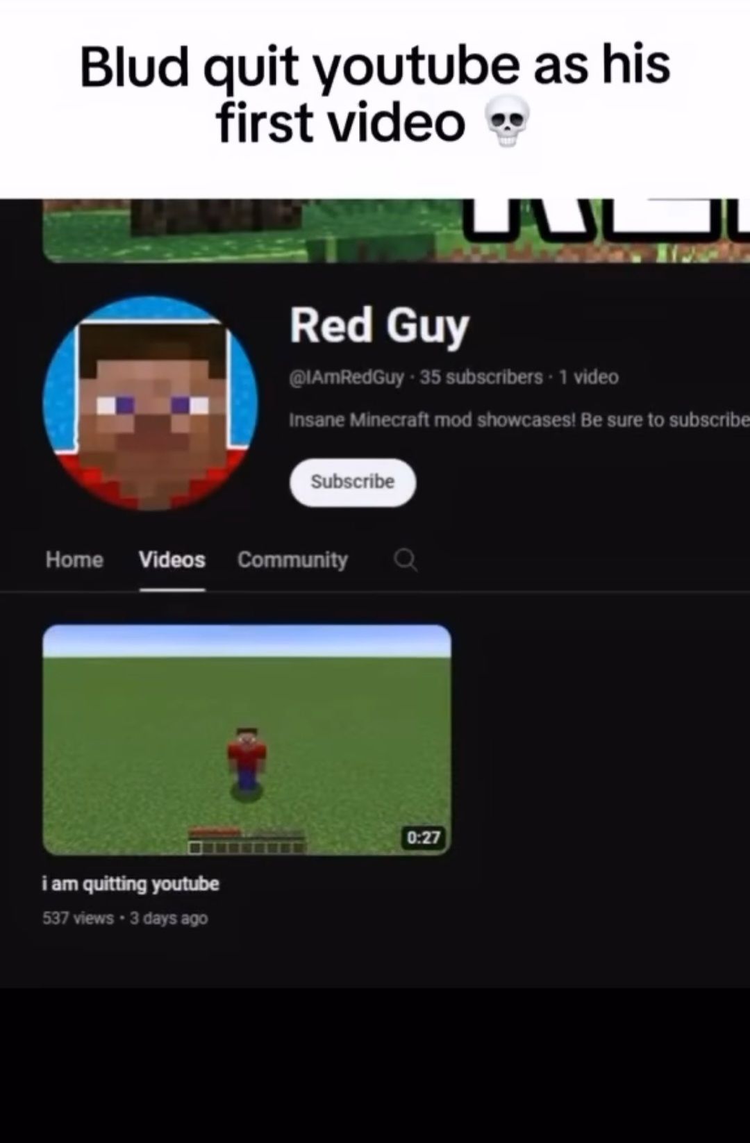 The image shows a screenshot of a YouTube channel called "Red Guy" with a profile picture of a Minecraft character. Below the channel name is the handle "@IAmRedGuy", and it says that the channel has 35 subscribers and 1 video. There is also a short description saying "Insane Minecraft mod showcases! Be sure to subscribe." Below that, the image shows the channel's first video titled "i am quitting youtube," with 537 views and "3 days ago." The video thumbnail shows the same Minecraft character.