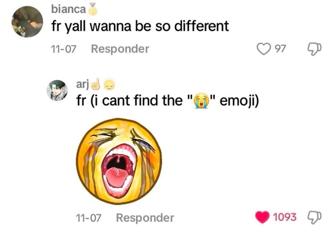 Ein gelber Smiley mit einem offenen Mund und Tränen, der schreit. Darüber sind zwei Kommentare zu sehen. Der erste Kommentar lautet: "fr yall wanna be so different" und der zweite "fr (i cant find the "😭" emoji)".