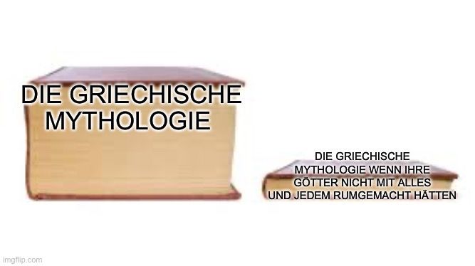 Das Bild zeigt zwei Bücher. Das linke Buch ist groß und trägt die Aufschrift "Die griechische Mythologie". Das rechte Buch ist klein und trägt die Aufschrift: "Die griechische Mythologie, wenn ihre Götter nicht mit allem und jedem rumgemacht hätten."