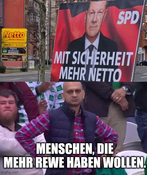 Oben ist ein Wahlplakat der SPD mit Olaf Scholz und der Aufschrift "Mit Sicherheit mehr Netto". Darunter ist ein Mann mit verschränkten Armen, der grimmig schaut. Die Bildunterschrift lautet: "Menschen, die mehr Rewe haben wollen!"