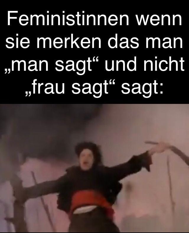 Ein Bild von Michael Jackson aus dem Musikvideo zu "Earth Song" wird verwendet, um die Reaktion von Feministinnen darzustellen, wenn sie merken, dass "man sagt" und nicht "frau sagt" verwendet wird. Der Text auf dem Bild lautet: "Feministinnen wenn sie merken das man 'man sagt' und nicht 'frau sagt' sagt:".