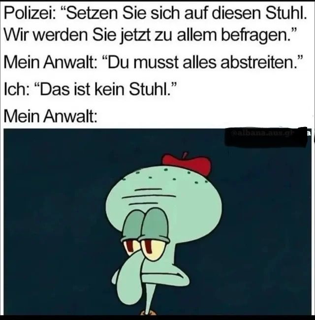 Ein Bild von Thaddäus Tentakel aus der Zeichentrickserie SpongeBob Schwammkopf mit einem nachdenklichen Gesichtsausdruck. Darüber steht der Text: Polizei: "Setzen Sie sich auf diesen Stuhl. Wir werden Sie jetzt zu allem befragen." Mein Anwalt: "Du musst alles abstreiten." Ich: "Das ist kein Stuhl." Mein Anwalt: