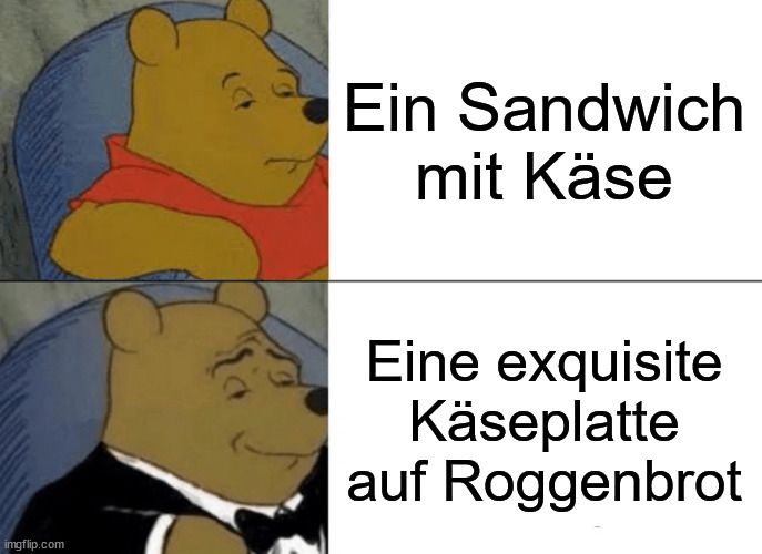 Das Bild zeigt zwei Panels. Im ersten Panel sitzt Winnie Puuh lässig in einem Sessel, er trägt ein rotes T-Shirt. Daneben steht: "Ein Sandwich mit Käse". Das zweite Panel zeigt Winnie Puuh, wie er einen Smoking trägt und leicht lächelt. Daneben steht: "Eine exquisite Käseplatte auf Roggenbrot".