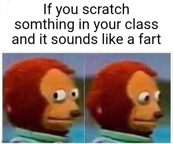 Ein Meme mit einem Affen, der überrascht nach links und rechts blickt. Über ihm steht: "If you scratch something in your class and it sounds like a fart." im imgflip.com Stil.