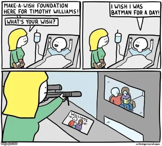 Das Bild ist ein Comic mit drei Panels. Im ersten Panel sieht man eine Frau mit blonden Haaren, die in einem Krankenhauszimmer mit einem kranken Jungen spricht. Der Junge liegt in einem Krankenhausbett und hat eine Infusion. Die Frau sagt: "Make-A-Wish Foundation hier für Timothy Williams! Was ist dein Wunsch?" Der Junge antwortet: "Ich wünschte, ich wäre für einen Tag Batman!". Im zweiten Panel ist die Frau zu sehen, die in einem Gebäude steht und ein Scharfschützengewehr auf ein anderes Fenster richtet. Neben ihr ist ein Bild der Familie von Timothy Williams angebracht. In diesem Fenster sieht man eine Familie, die zusammen ein Buch liest. Auf dem Bild steht "Williams".