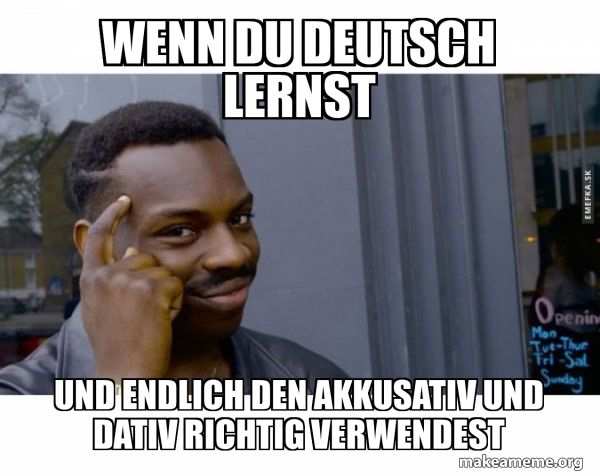 Ein Mann mit einem fragenden Gesichtsausdruck und einem Finger an der Schläfe. Im oberen Teil steht: "WENN DU DEUTSCH LERNST". Im unteren Teil steht: "UND ENDLICH DEN AKKUSATIV UND DATIV RICHTIG VERWENDEST".